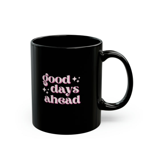 GOOD DAYS AHEAD - Black Mug (11oz)